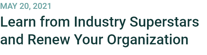 May 20, 2021
Learn from Industry Superstars and Renew Your Organization