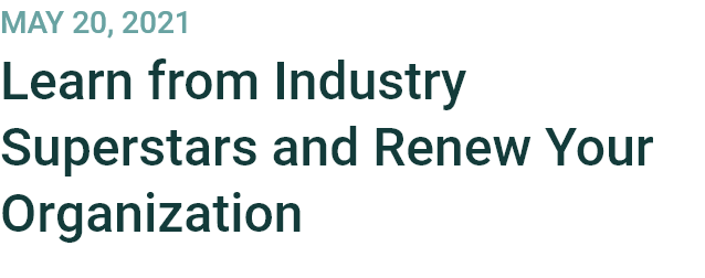 May 20, 2021
Learn from Industry Superstars and Renew Your Organization